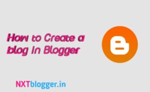 How to create a blog in Blogger, NXT Blogger, Nitin Chavhan