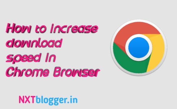 How to increase download speed in Chrome by two times, NXTBlogger, Nitin Chavhan