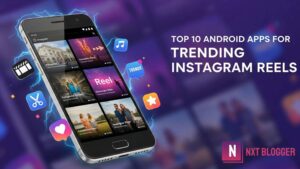 10 Best Android Apps for Instagram Reels That'll Make You Go Viral in 2025, NXT Blogger